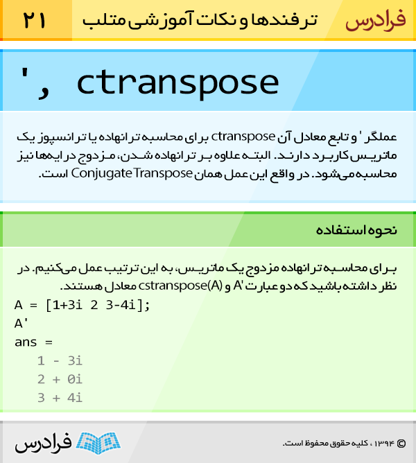 عملگر ' (ctranspose) و تابع معادل آن ctranspose برای محاسبه ترانهاده یا ترانسپوز یک ماتریس کاربرد دارند. البته علاوه بر ترانهاده شدن، مزدوج درایه‌ها نیز محاسبه می‌شود. درواقع این عمل همان Conjugate Transpose است.